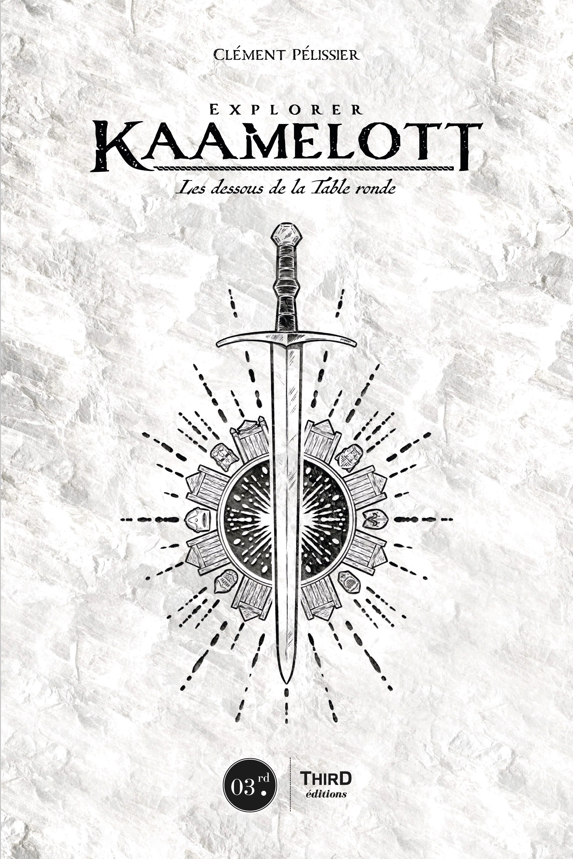 Explorer Kaamelott. Les dessous de la Table ronde