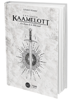 Explorer Kaamelott. Les dessous de la Table Ronde