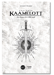 Explorer Kaamelott. Les dessous de la Table ronde