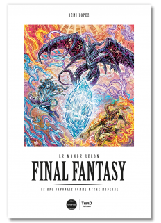 Le monde selon Final Fantasy. Le RPG japonais comme mythe moderne - First Print