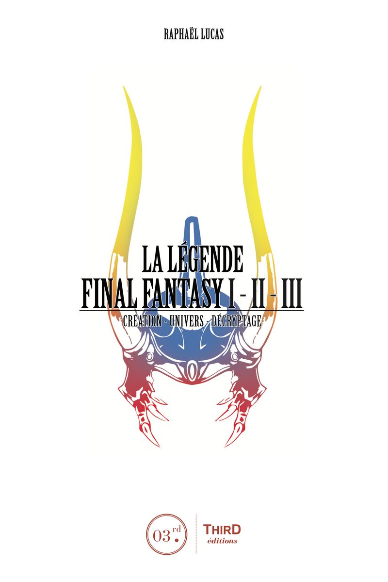 La Légende Final Fantasy I, II & III. Création, univers et décryptage