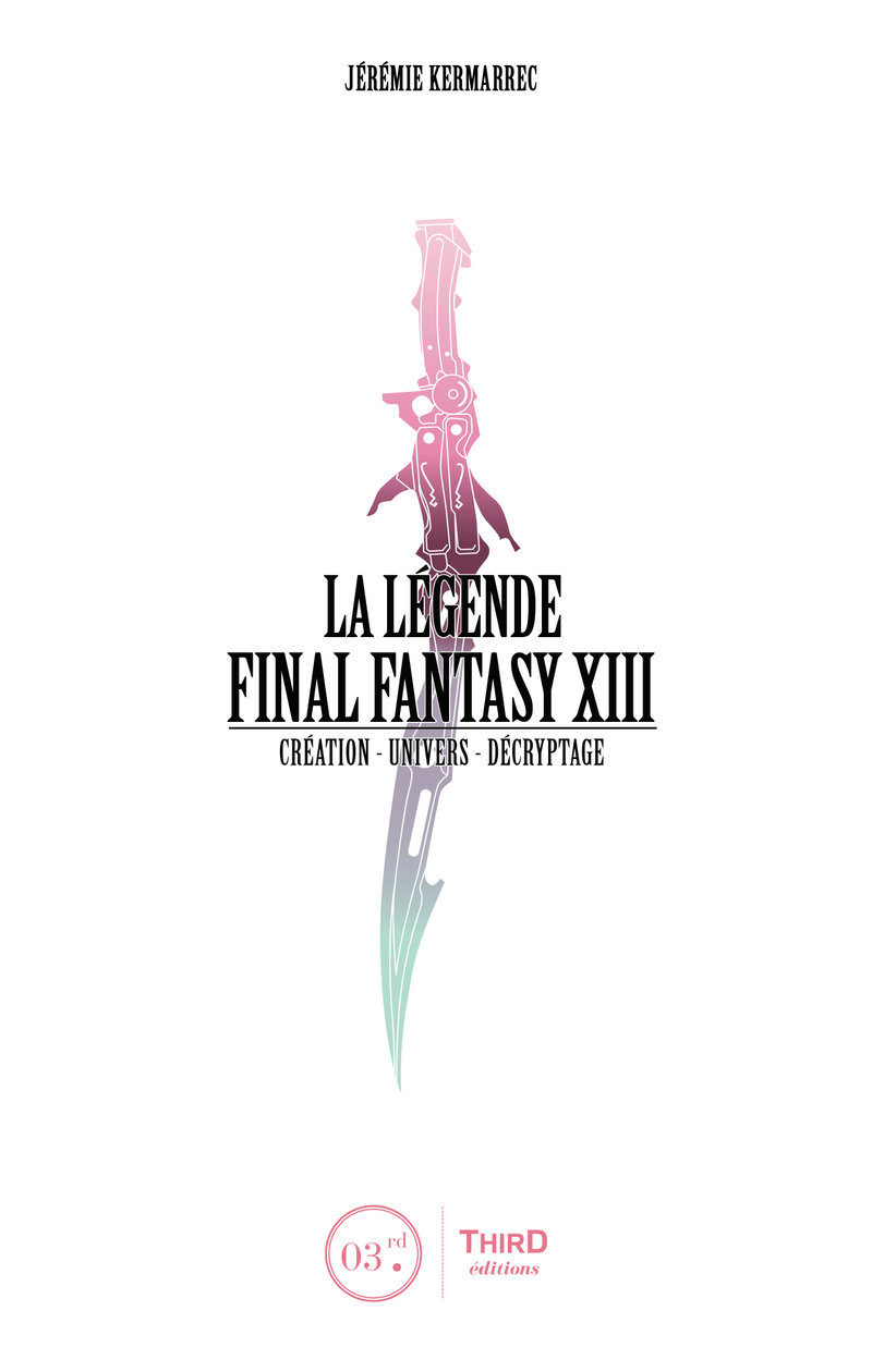 La Légende Final Fantasy XIII. Création, univers et décryptage